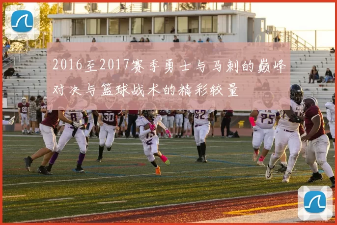 2016至2017赛季勇士与马刺的巅峰对决与篮球战术的精彩较量